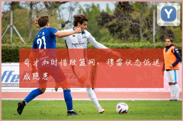 奇才加时惜败篮网,穆雷状态低迷成隐患 - 博万体育平台入口